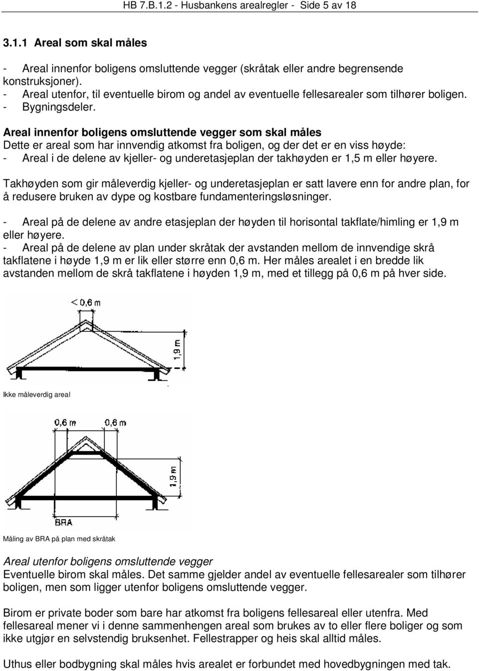 Areal innenfor boligens omsluttende vegger som skal måles Dette er areal som har innvendig atkomst fra boligen, og der det er en viss høyde: - Areal i de delene av kjeller- og underetasjeplan der