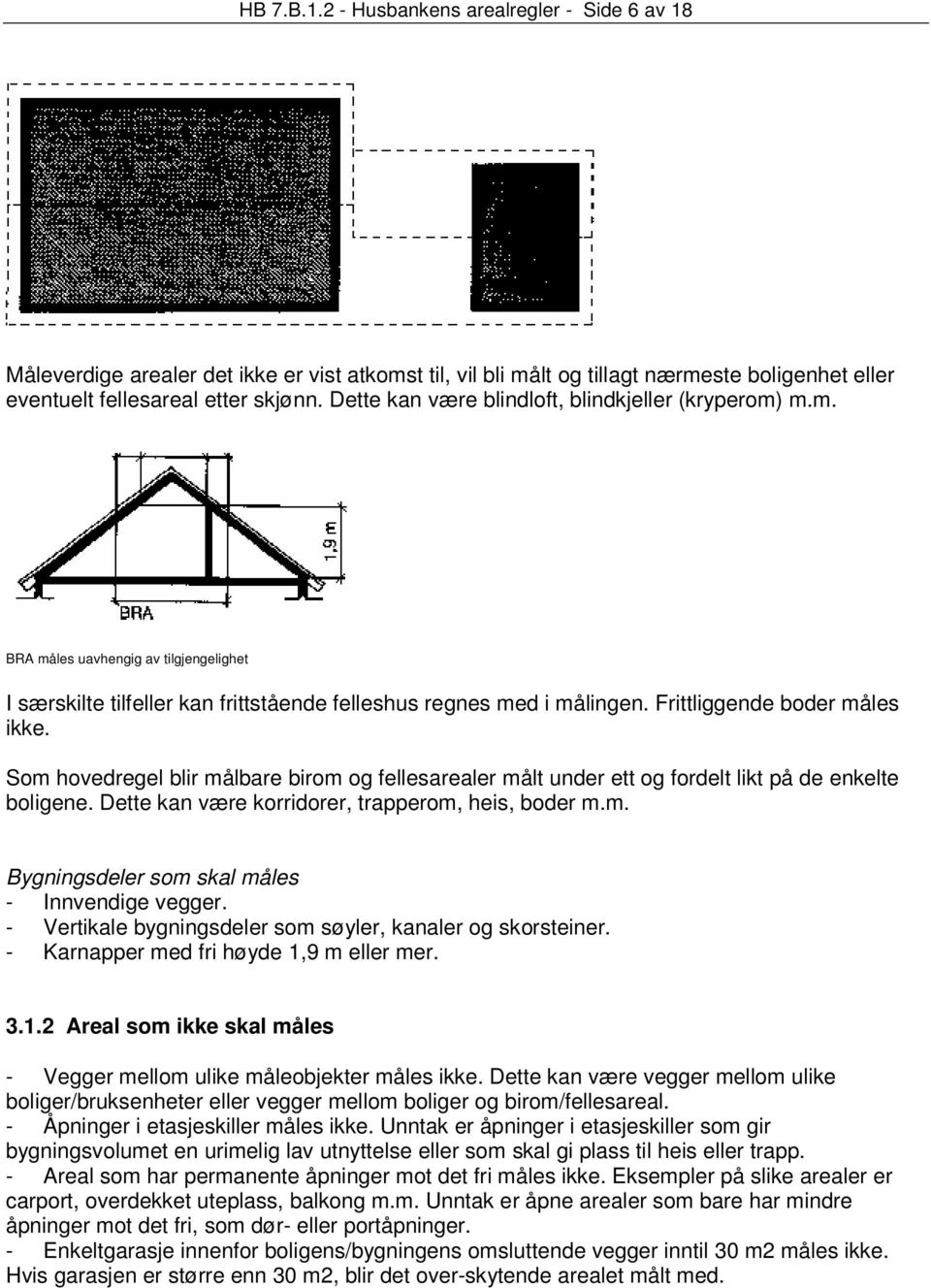 Som hovedregel blir målbare birom og fellesarealer målt under ett og fordelt likt på de enkelte boligene. Dette kan være korridorer, trapperom, heis, boder m.m. Bygningsdeler som skal måles - Innvendige vegger.