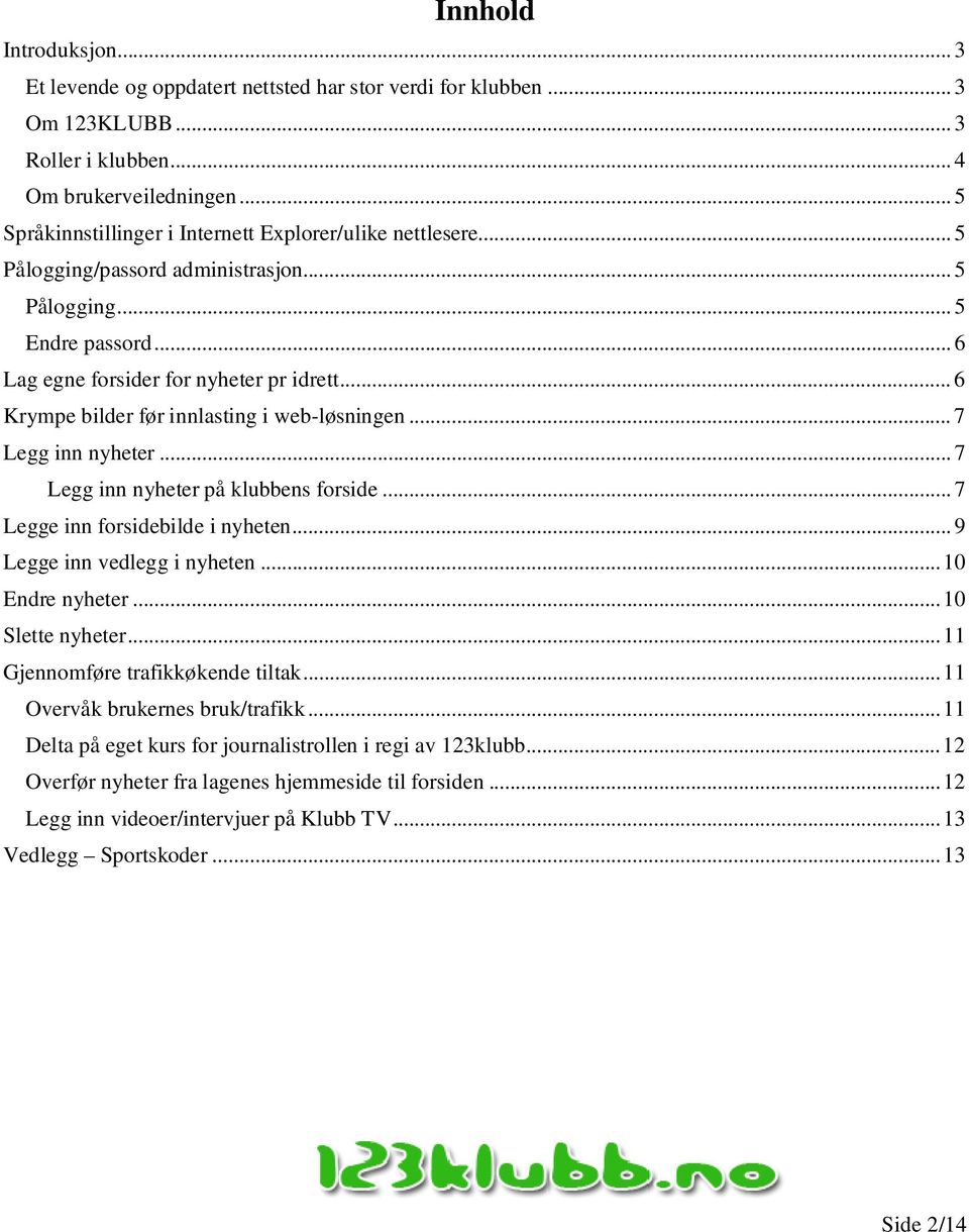 .. 6 Krympe bilder før innlasting i web-løsningen... 7 Legg inn nyheter... 7 Legg inn nyheter på klubbens forside... 7 Legge inn forsidebilde i nyheten... 9 Legge inn vedlegg i nyheten.