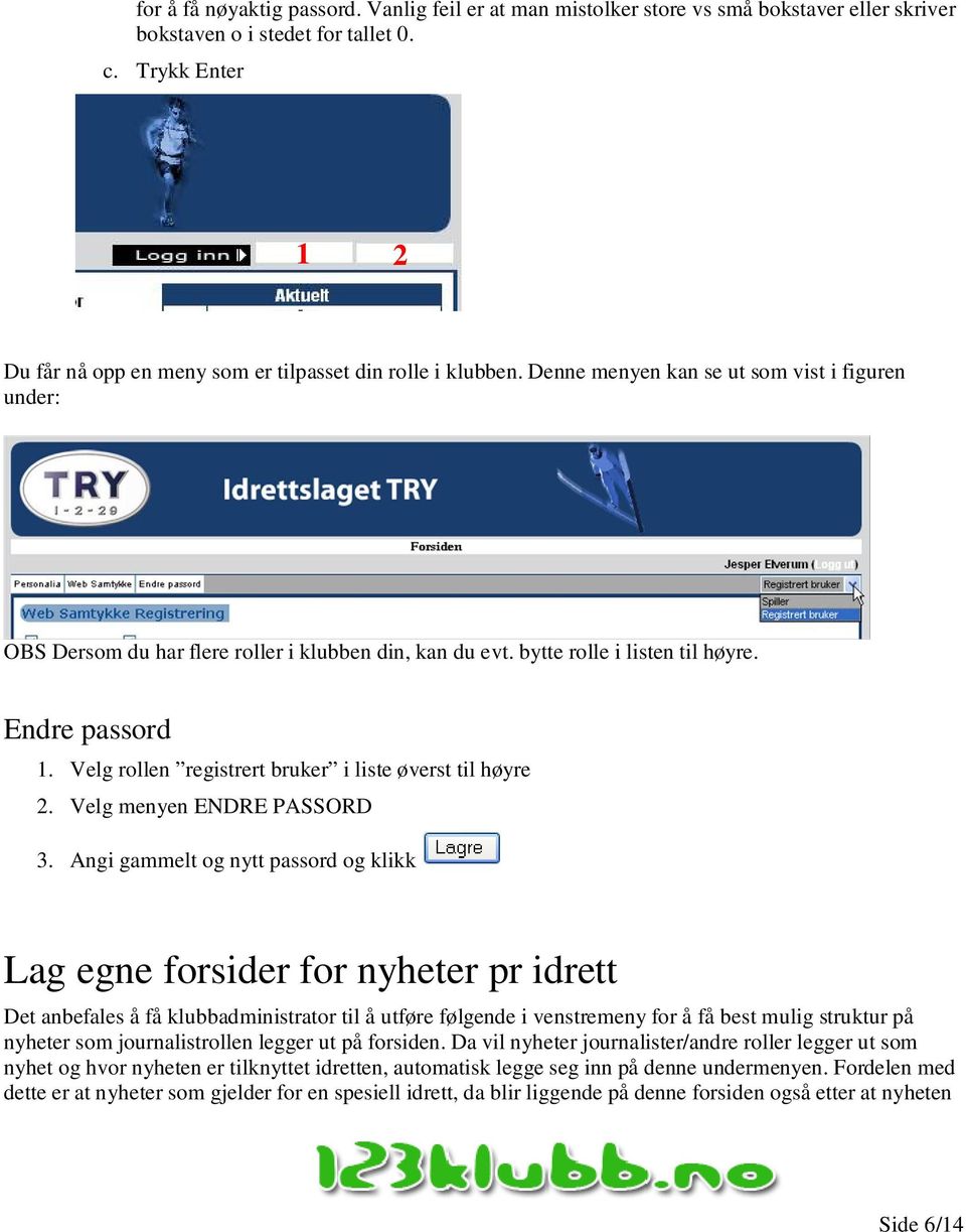 bytte rolle i listen til høyre. Endre passord 1. Velg rollen registrert bruker i liste øverst til høyre 2. Velg menyen ENDRE PASSORD 3.