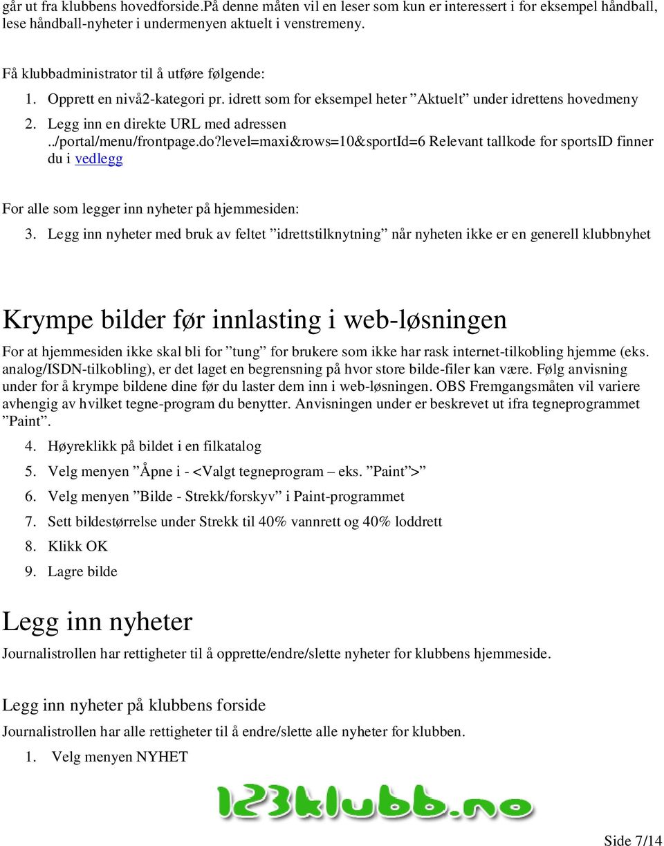 ./portal/menu/frontpage.do?level=maxi&rows=10&sportid=6 Relevant tallkode for sportsid finner du i vedlegg For alle som legger inn nyheter på hjemmesiden: 3.