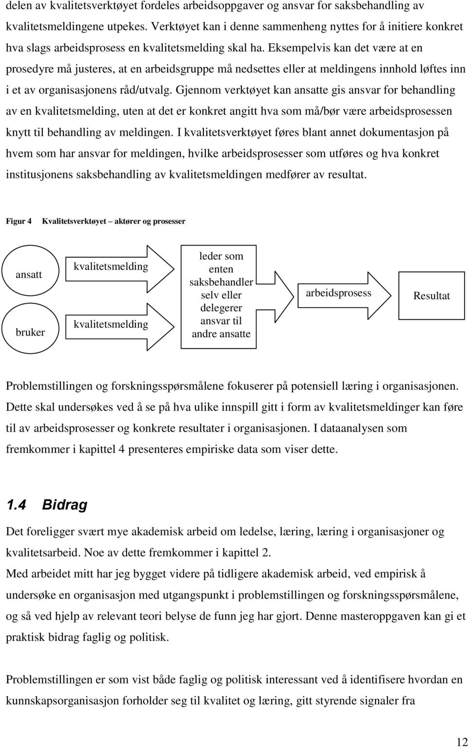 Eksempelvis kan det være at en prosedyre må justeres, at en arbeidsgruppe må nedsettes eller at meldingens innhold løftes inn i et av organisasjonens råd/utvalg.