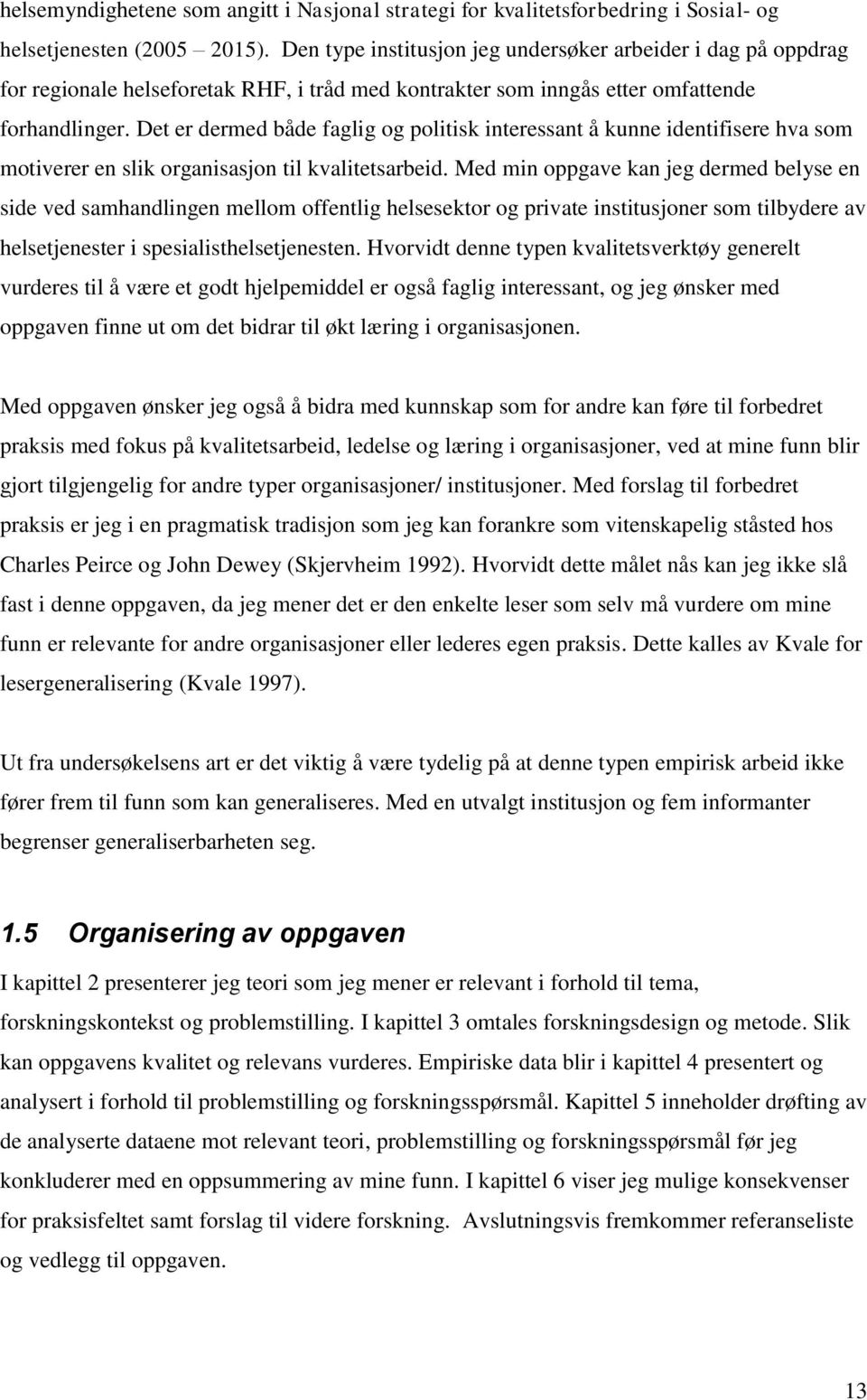 Det er dermed både faglig og politisk interessant å kunne identifisere hva som motiverer en slik organisasjon til kvalitetsarbeid.