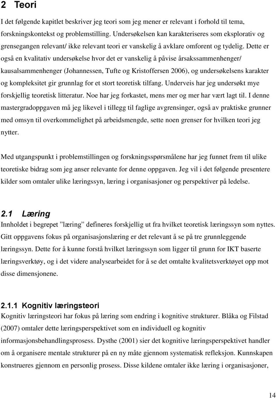 Dette er også en kvalitativ undersøkelse hvor det er vanskelig å påvise årsakssammenhenger/ kausalsammenhenger (Johannessen, Tufte og Kristoffersen 2006), og undersøkelsens karakter og kompleksitet