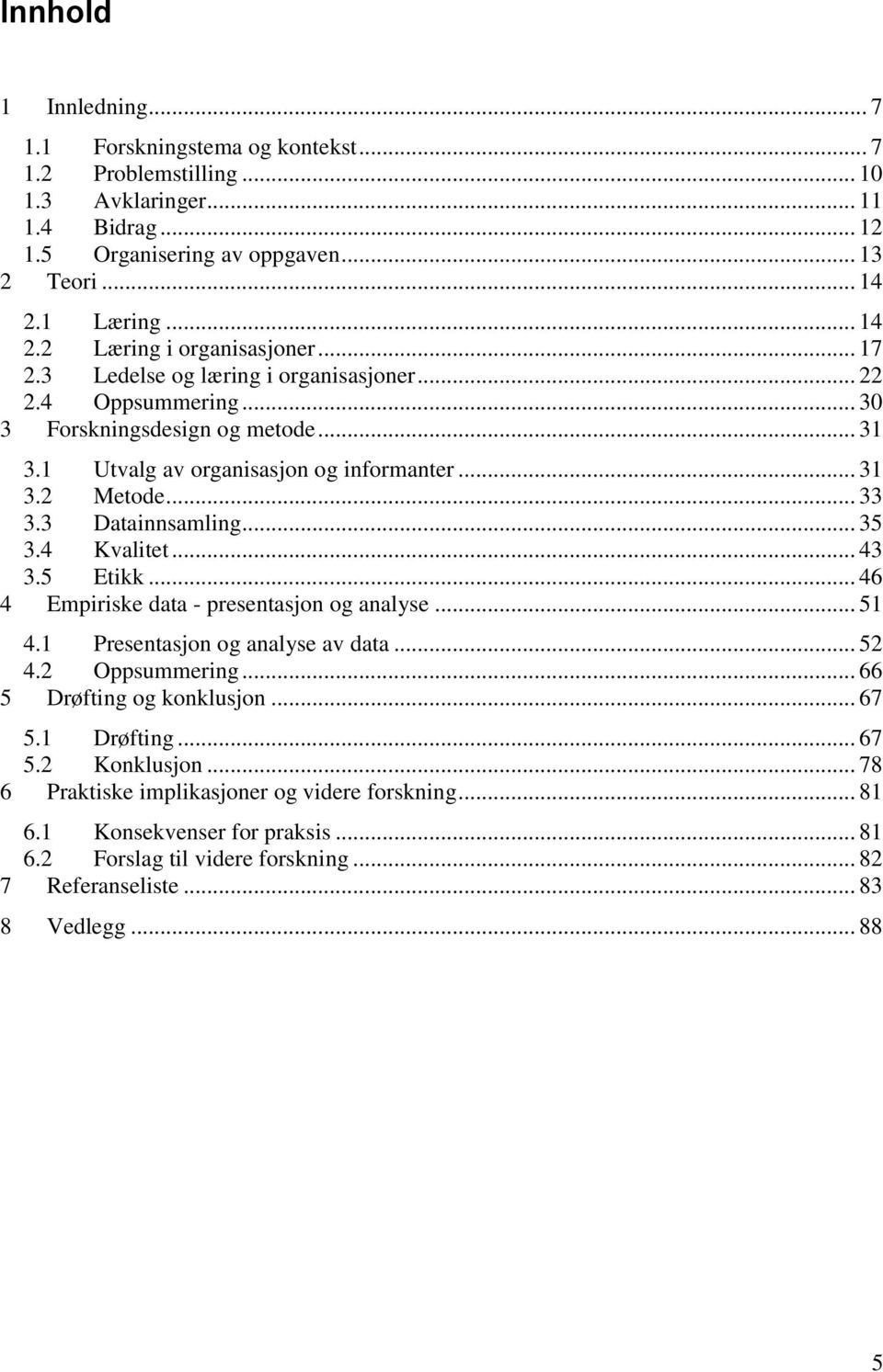 .. 33 3.3 Datainnsamling... 35 3.4 Kvalitet... 43 3.5 Etikk... 46 4 Empiriske data - presentasjon og analyse... 51 4.1 Presentasjon og analyse av data... 52 4.2 Oppsummering.