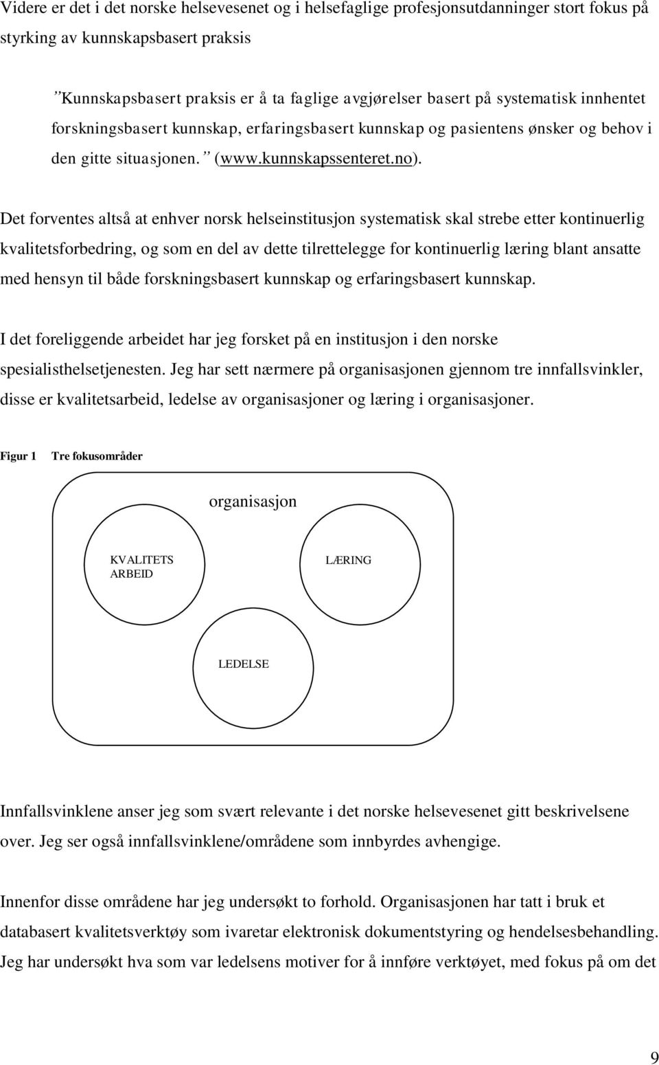 Det forventes altså at enhver norsk helseinstitusjon systematisk skal strebe etter kontinuerlig kvalitetsforbedring, og som en del av dette tilrettelegge for kontinuerlig læring blant ansatte med