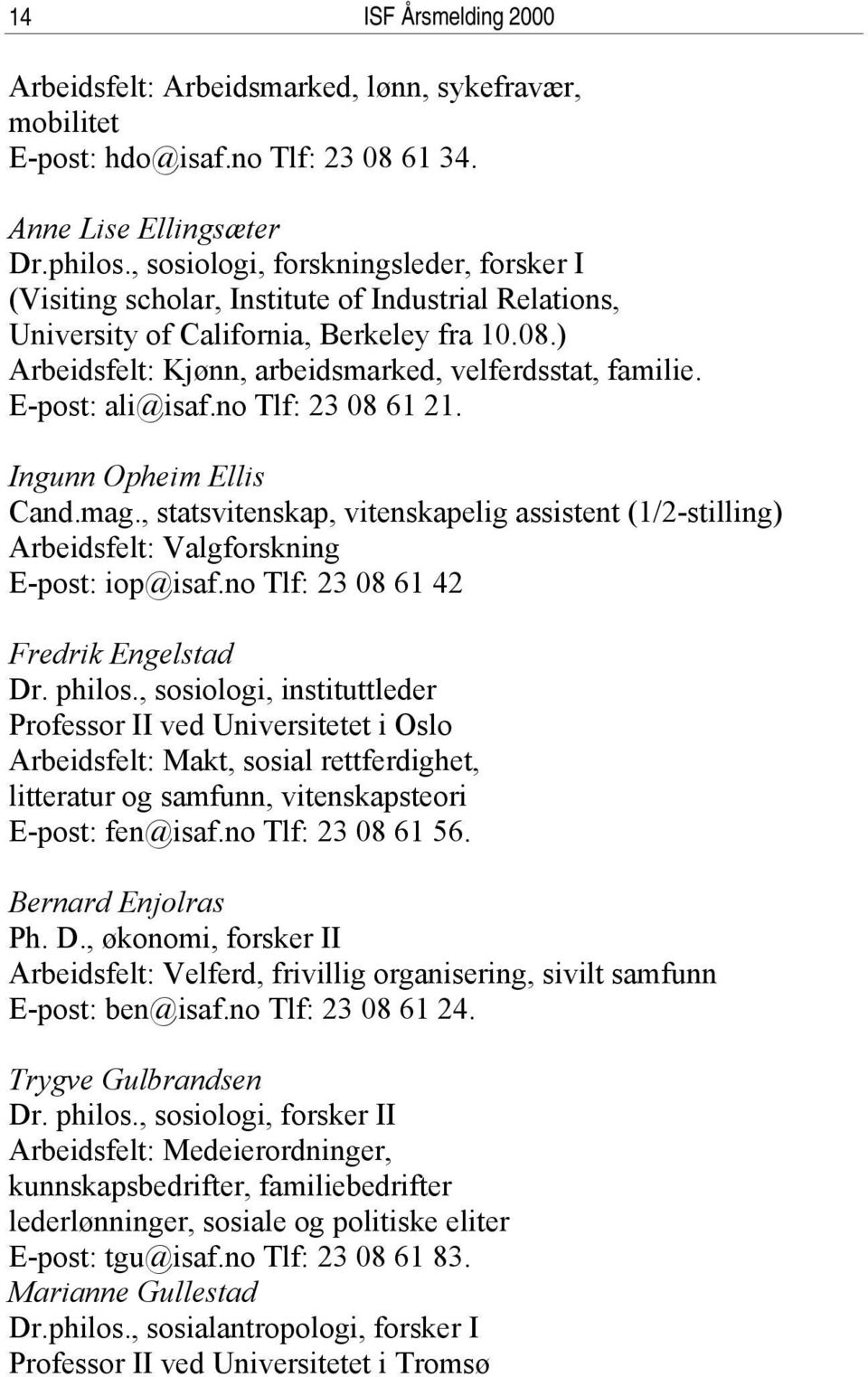 E-post: ali@isaf.no Tlf: 23 08 61 21. Ingunn Opheim Ellis Cand.mag., statsvitenskap, vitenskapelig assistent (1/2-stilling) Arbeidsfelt: Valgforskning E-post: iop@isaf.