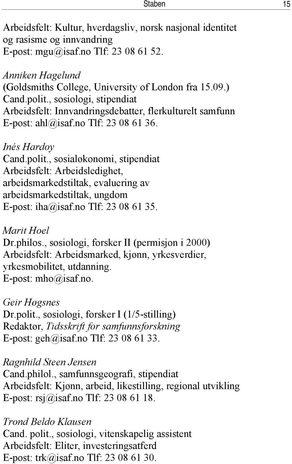 no Tlf: 23 08 61 35. Marit Hoel Dr.philos., sosiologi, forsker II (permisjon i 2000) Arbeidsfelt: Arbeidsmarked, kjønn, yrkesverdier, yrkesmobilitet, utdanning. E-post: mho@isaf.no. Geir Høgsnes Dr.