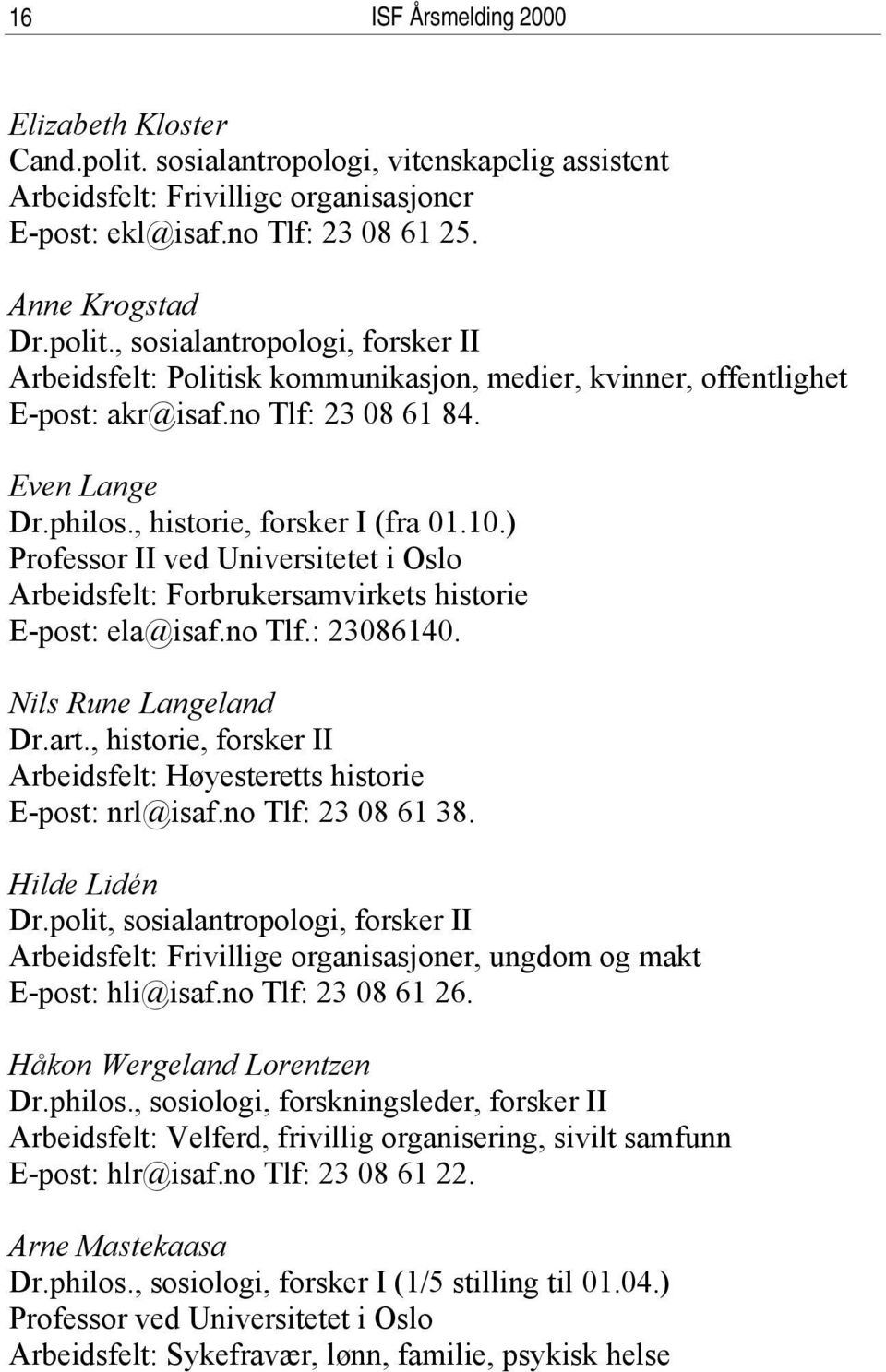 Nils Rune Langeland Dr.art., historie, forsker II Arbeidsfelt: Høyesteretts historie E-post: nrl@isaf.no Tlf: 23 08 61 38. Hilde Lidén Dr.