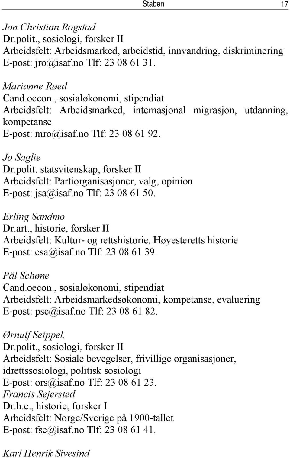 statsvitenskap, forsker II Arbeidsfelt: Partiorganisasjoner, valg, opinion E-post: jsa@isaf.no Tlf: 23 08 61 50. Erling Sandmo Dr.art., historie, forsker II Arbeidsfelt: Kultur- og rettshistorie, Høyesteretts historie E-post: esa@isaf.