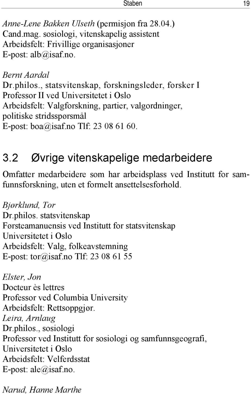 2 Øvrige vitenskapelige medarbeidere Omfatter medarbeidere som har arbeidsplass ved Institutt for samfunnsforskning, uten et formelt ansettelsesforhold. Bjørklund, Tor Dr.philos.