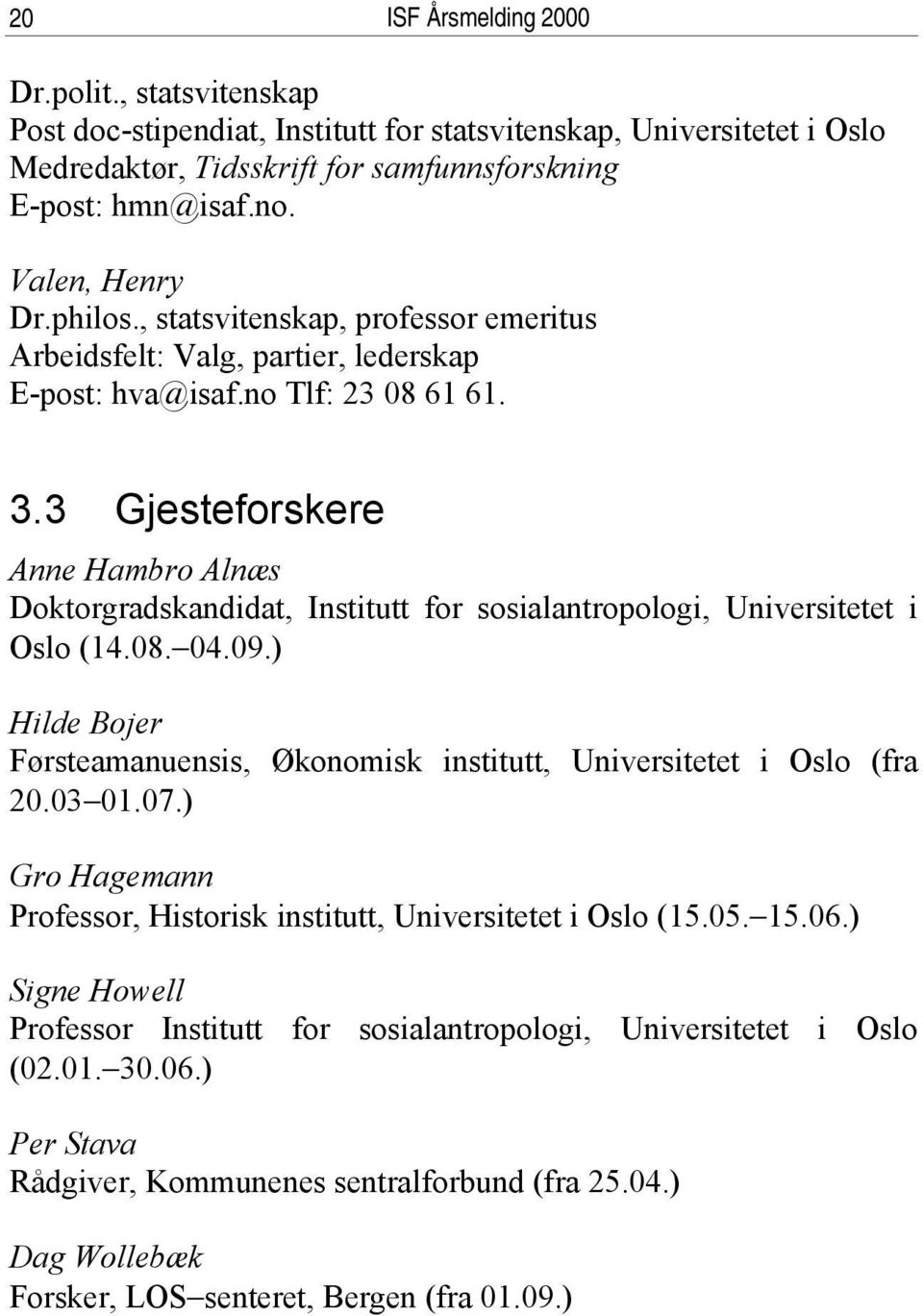 3 Gjesteforskere Anne Hambro Alnæs Doktorgradskandidat, Institutt for sosialantropologi, Universitetet i Oslo (14.08. 04.09.