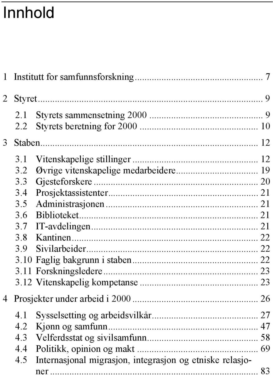 .. 22 3.11 Forskningsledere... 23 3.12 Vitenskapelig kompetanse... 23 4 Prosjekter under arbeid i 2000... 26 4.1 Sysselsetting og arbeidsvilkår... 27 4.2 Kjønn og samfunn... 47 4.