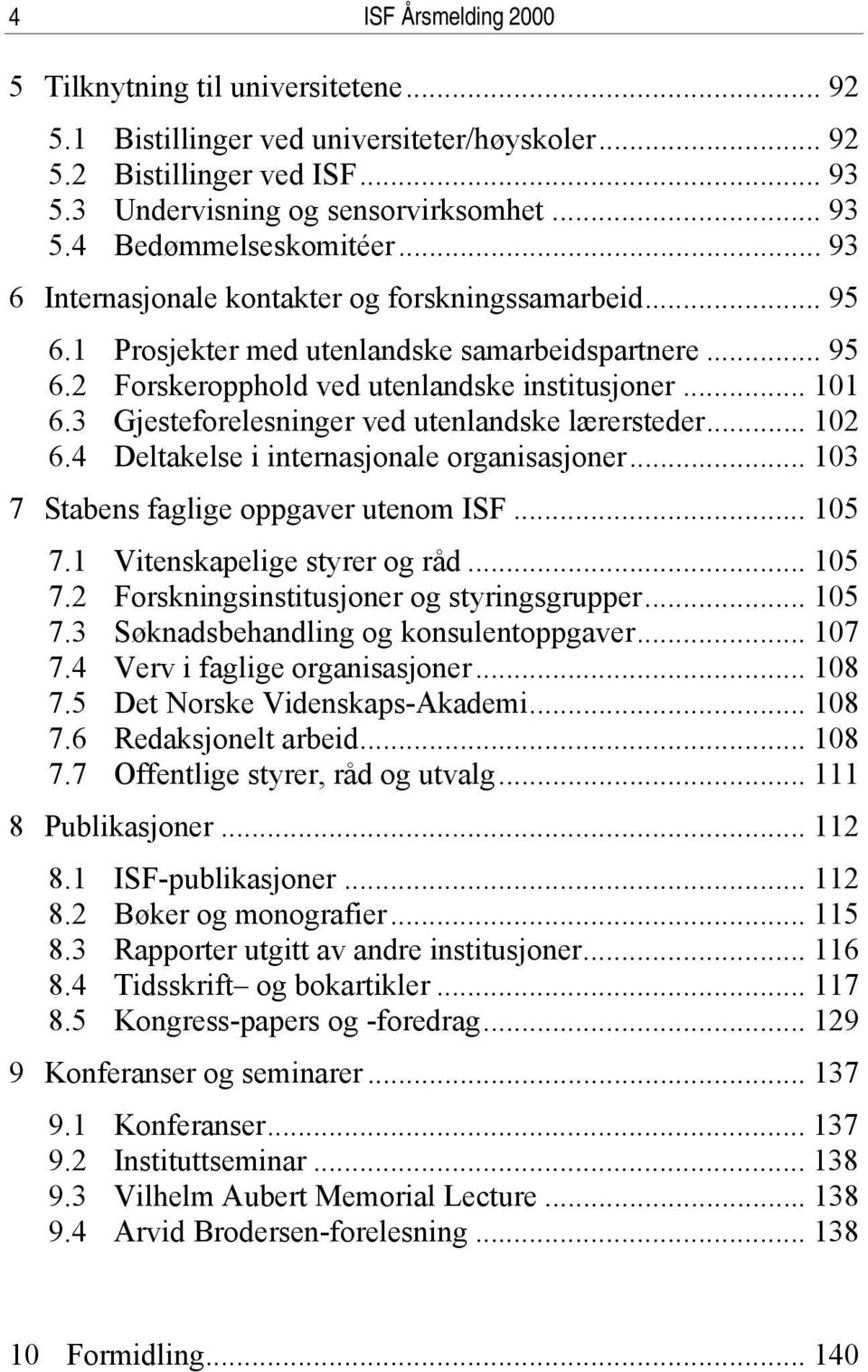 3 Gjesteforelesninger ved utenlandske lærersteder... 102 6.4 Deltakelse i internasjonale organisasjoner... 103 7 Stabens faglige oppgaver utenom ISF... 105 7.