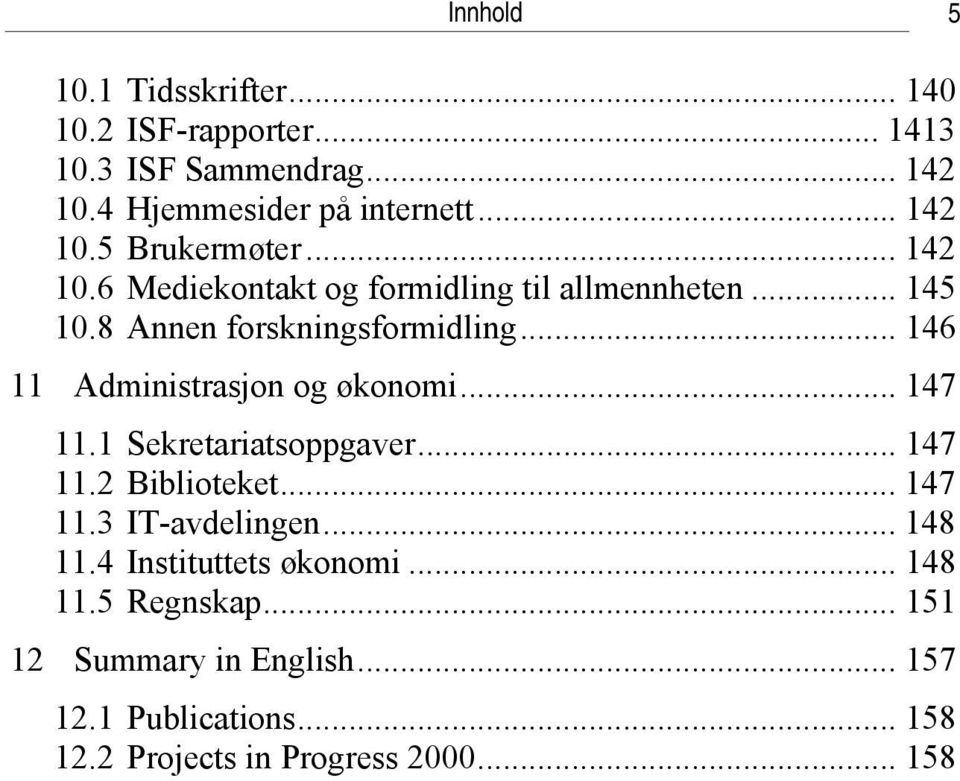 .. 146 11 Administrasjon og økonomi... 147 11.1 Sekretariatsoppgaver... 147 11.2 Biblioteket... 147 11.3 IT-avdelingen... 148 11.