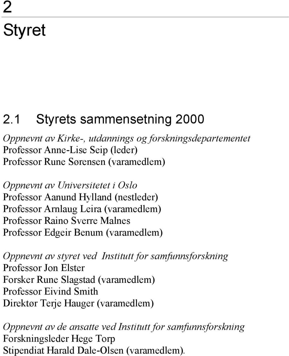 Oppnevnt av Universitetet i Oslo Professor Aanund Hylland (nestleder) Professor Arnlaug Leira (varamedlem) Professor Raino Sverre Malnes Professor Edgeir Benum