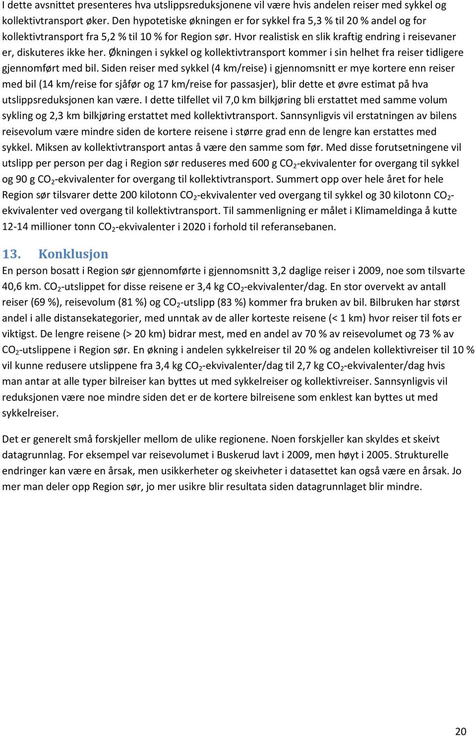 Hvor realistisk en slik kraftig endring i reisevaner er, diskuteres ikke her. Økningen i sykkel og kollektivtransport kommer i sin helhet fra reiser tidligere gjennomført med bil.