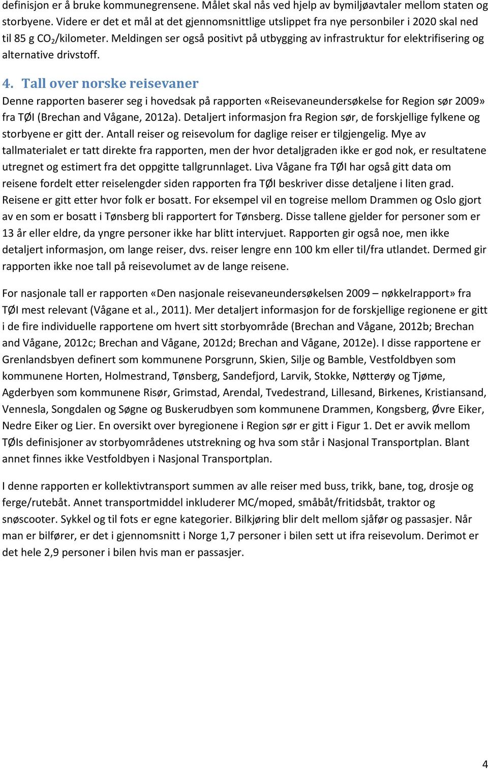 Meldingen ser også positivt på utbygging av infrastruktur for elektrifisering og alternative drivstoff. 4.