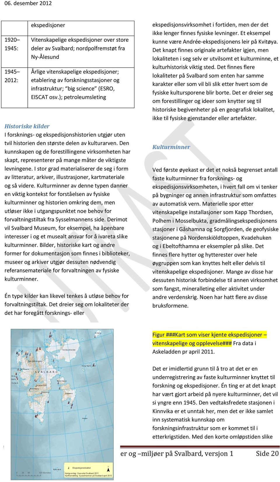 Den kunnskapen og de forestillingene virksomheten har skapt, representerer på mange måter de viktigste levningene.