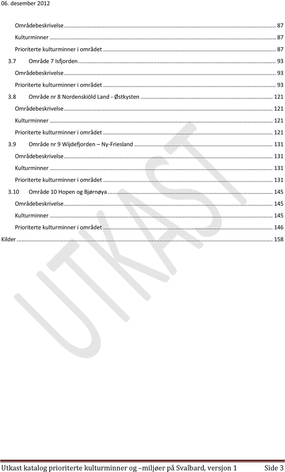 .. 121 Prioriterte kulturminner i området... 121 3.9 Område nr 9 Wijdefjorden Ny-Friesland... 131 Områdebeskrivelse... 131 Kulturminner.