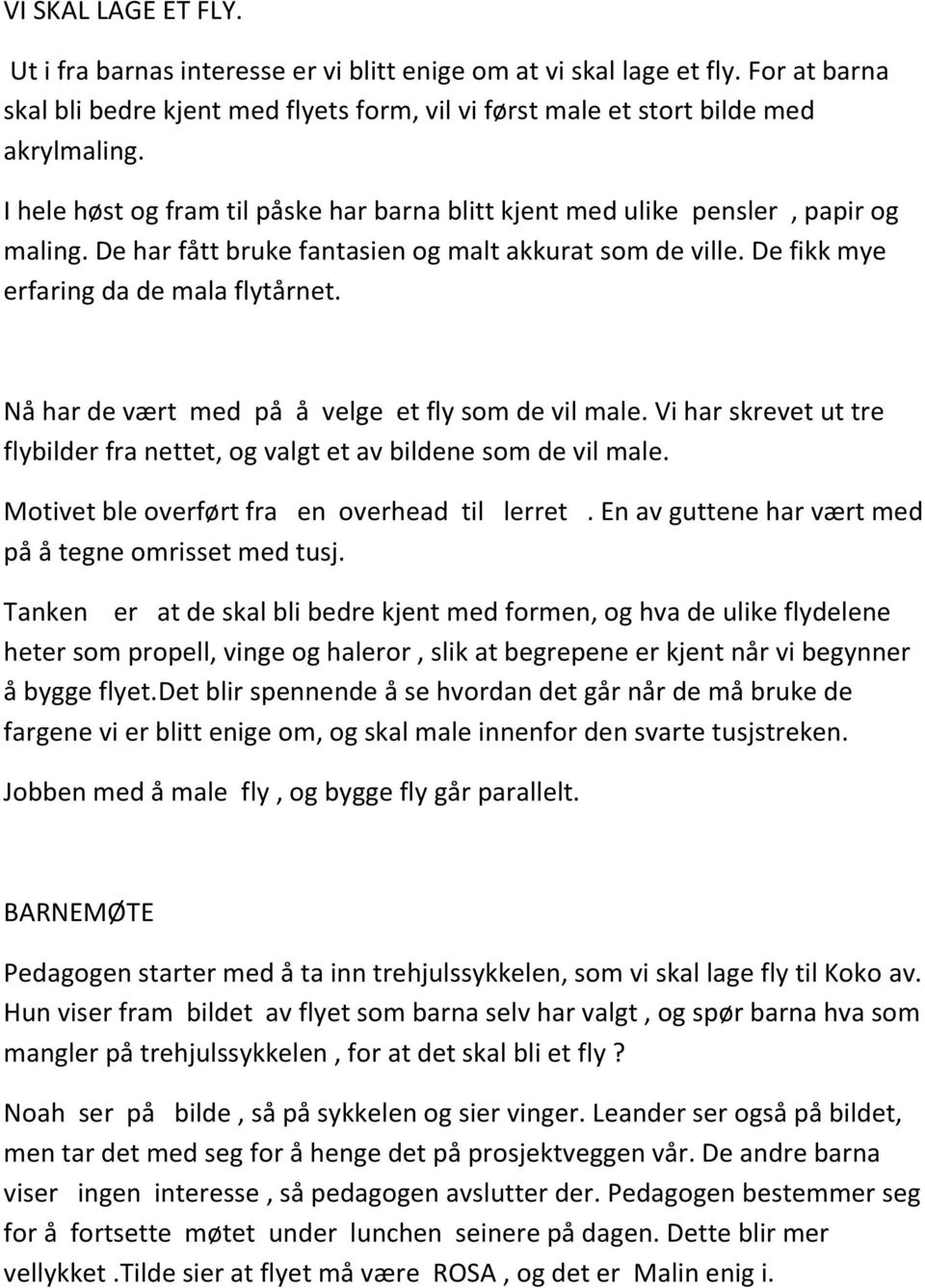 Nå har de vært med på å velge et fly som de vil male. Vi har skrevet ut tre flybilder fra nettet, og valgt et av bildene som de vil male. Motivet ble overført fra en overhead til lerret.