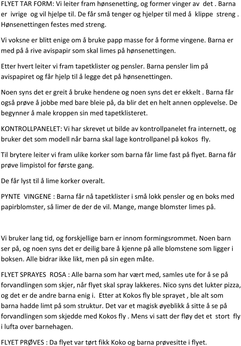 Barna pensler lim på avispapiret og får hjelp til å legge det på hønsenettingen. Noen syns det er greit å bruke hendene og noen syns det er ekkelt.