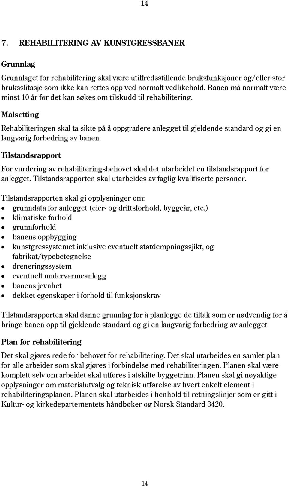 Målsetting Rehabiliteringen skal ta sikte på å oppgradere anlegget til gjeldende standard og gi en langvarig forbedring av banen.