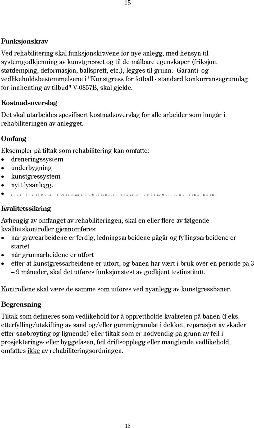 Kostnadsoverslag Det skal utarbeides spesifisert kostnadsoverslag for alle arbeider som inngår i rehabiliteringen av anlegget.