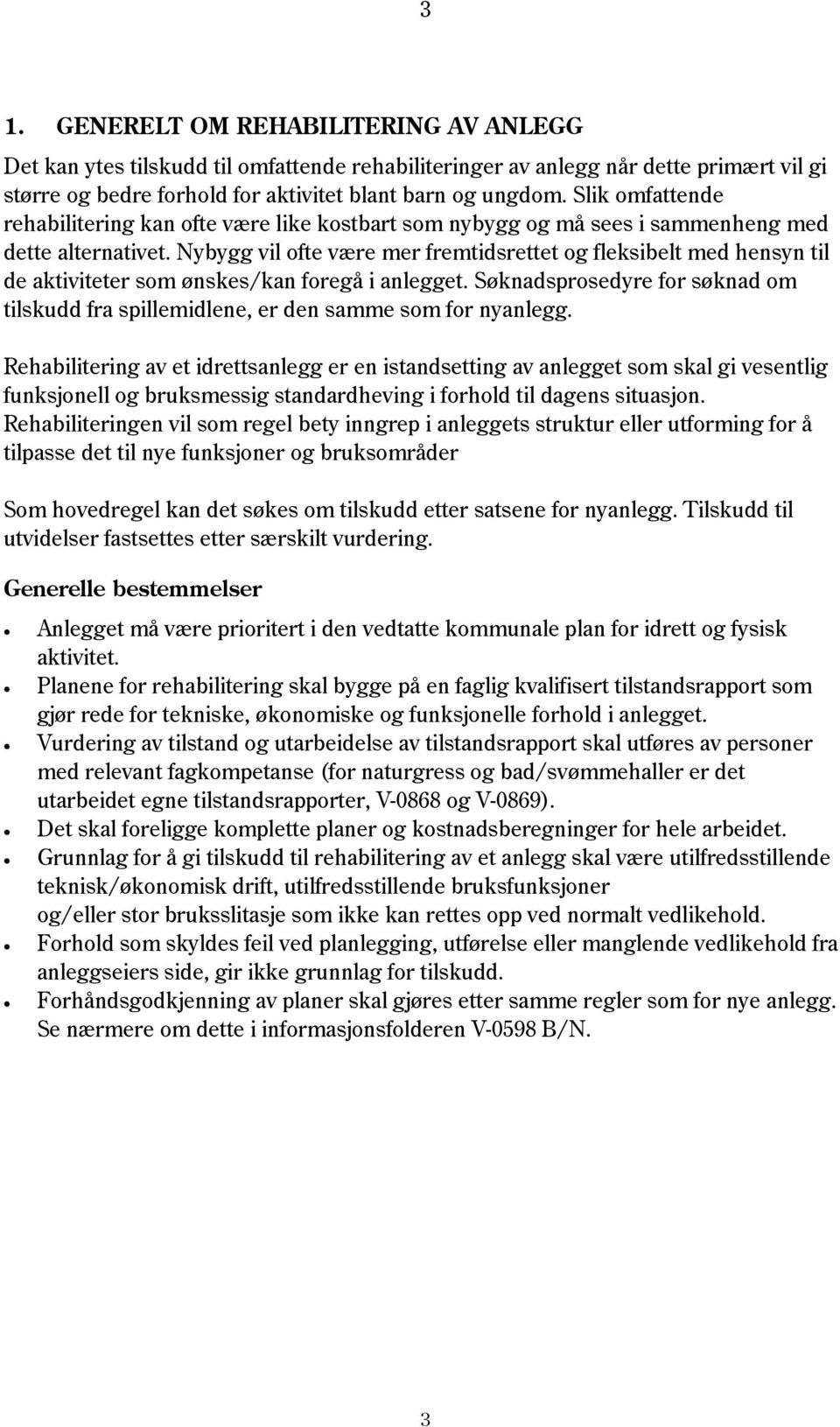 Nybygg vil ofte være mer fremtidsrettet og fleksibelt med hensyn til de aktiviteter som ønskes/kan foregå i anlegget.