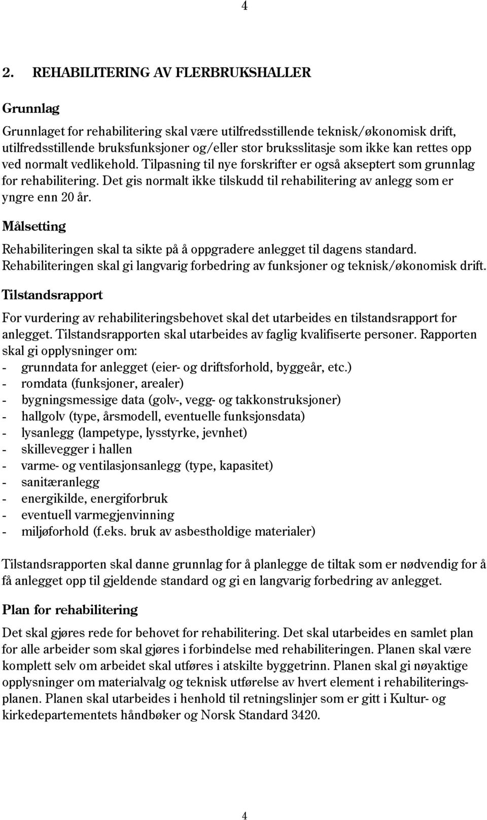 Det gis normalt ikke tilskudd til rehabilitering av anlegg som er yngre enn 20 år. Målsetting Rehabiliteringen skal ta sikte på å oppgradere anlegget til dagens standard.