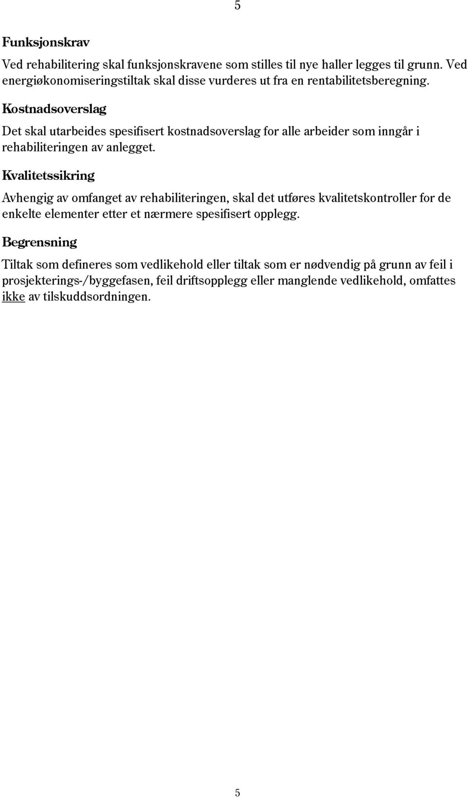 Kostnadsoverslag Det skal utarbeides spesifisert kostnadsoverslag for alle arbeider som inngår i rehabiliteringen av anlegget.