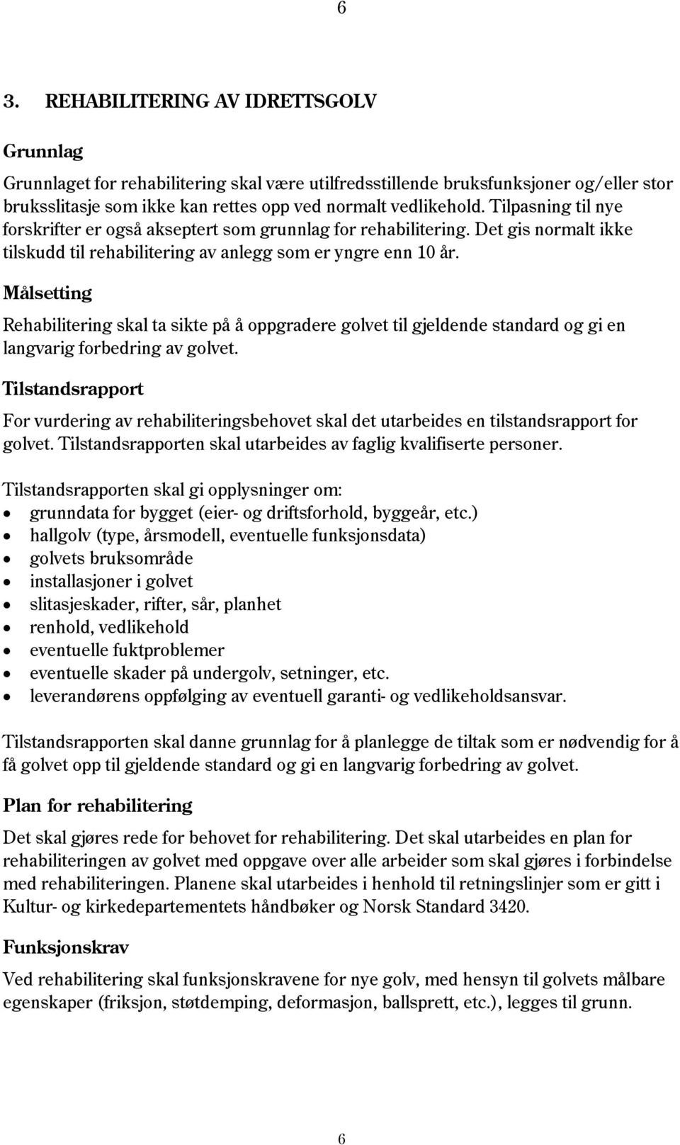 Målsetting Rehabilitering skal ta sikte på å oppgradere golvet til gjeldende standard og gi en langvarig forbedring av golvet.