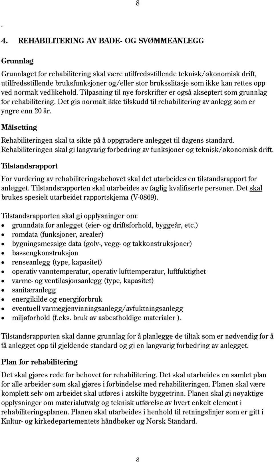 ikke kan rettes opp ved normalt vedlikehold. Tilpasning til nye forskrifter er også akseptert som grunnlag for rehabilitering.