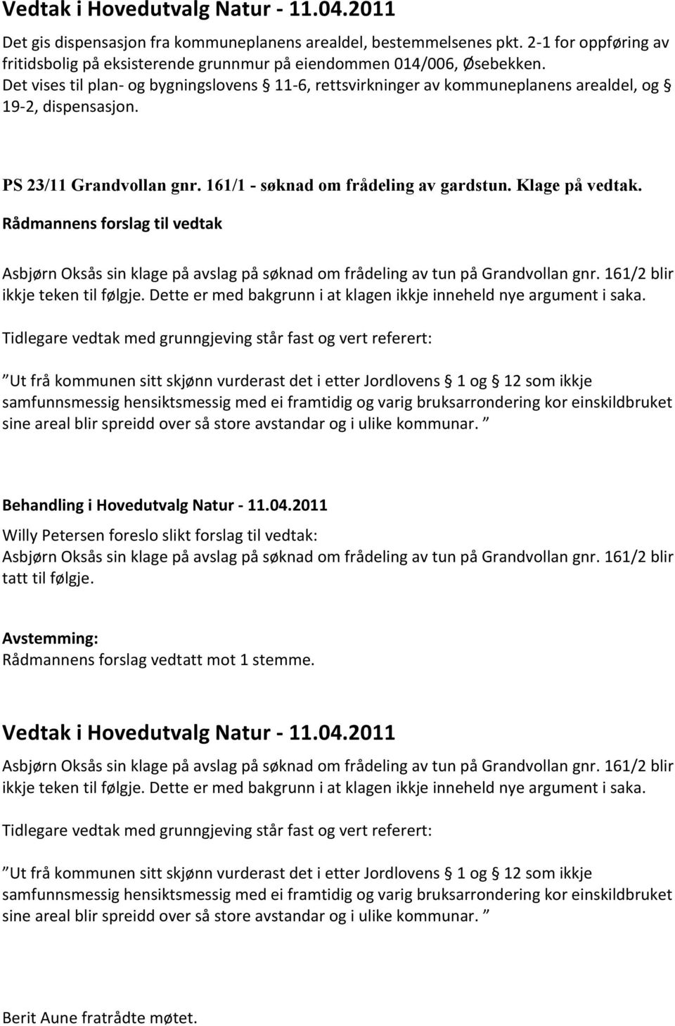 Det vises til plan- og bygningslovens 11-6, rettsvirkninger av kommuneplanens arealdel, og 19-2, dispensasjon. PS 23/11 Grandvollan gnr. 161/1 - søknad om frådeling av gardstun. Klage på vedtak.