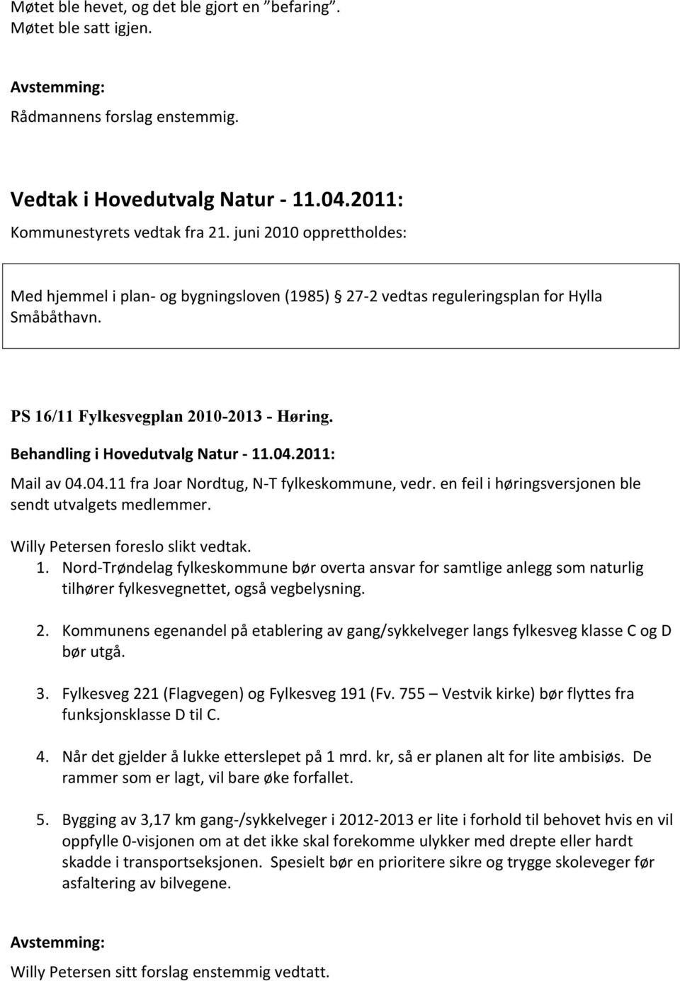 04.11 fra Joar Nordtug, N-T fylkeskommune, vedr. en feil i høringsversjonen ble sendt utvalgets medlemmer. Willy Petersen foreslo slikt vedtak. 1.