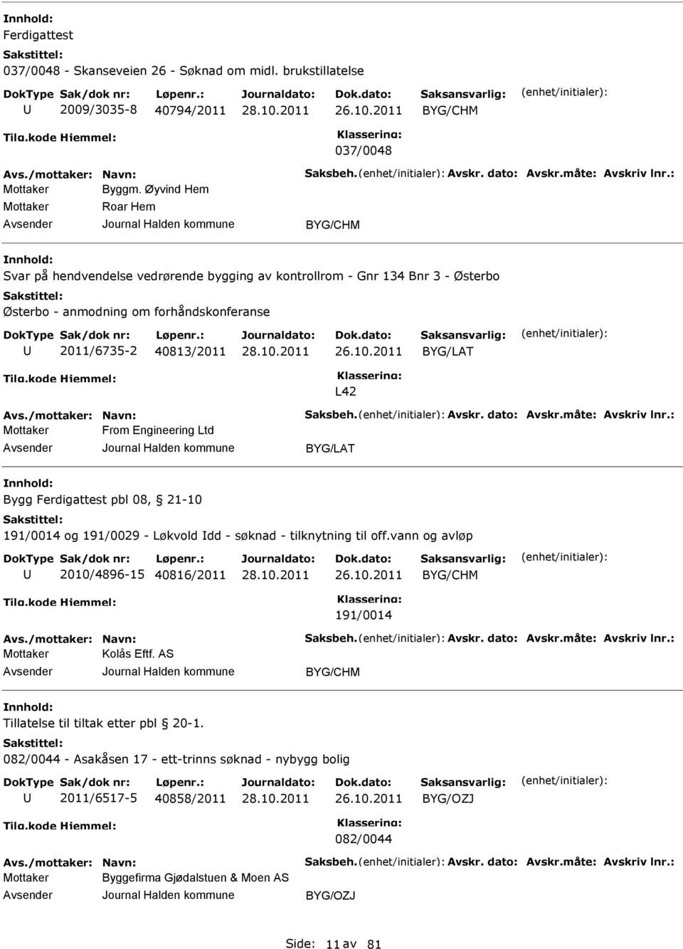 /mottaker: Navn: Saksbeh. Avskr. dato: Avskr.måte: Avskriv lnr.: From ngineering Ltd BYG/LAT Bygg Ferdigattest pbl 08, 21-10 191/0014 og 191/0029 - Løkvold Idd - søknad - tilknytning til off.