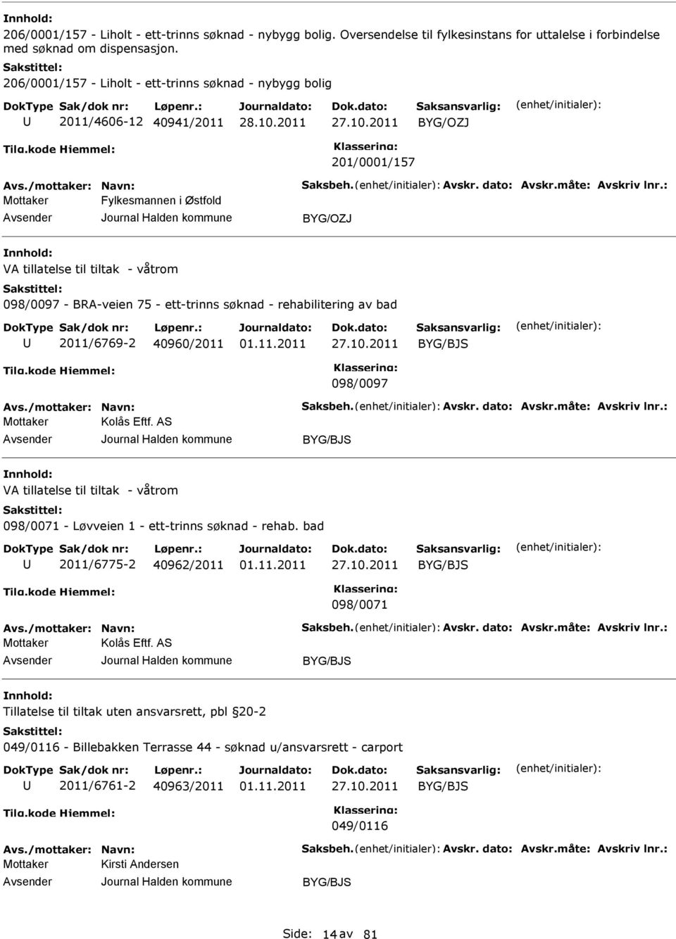 : Fylkesmannen i Østfold BYG/OZJ VA tillatelse til tiltak - våtrom 098/0097 - BRA-veien 75 - ett-trinns søknad - rehabilitering av bad 2011/6769-2 40960/2011 27.10.2011 BYG/BJS 098/0097 Avs.