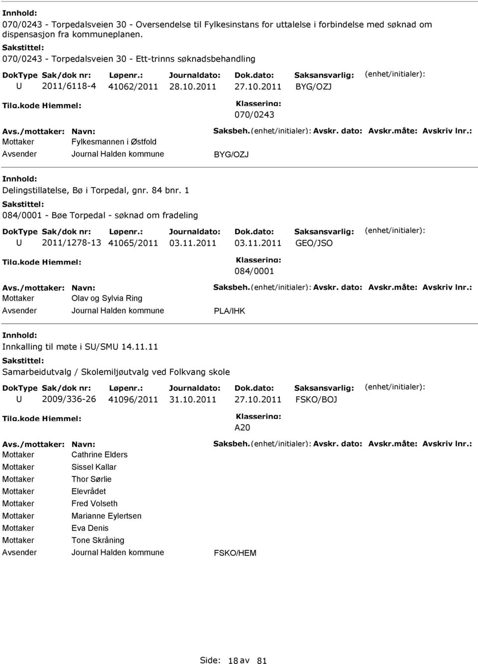 : Fylkesmannen i Østfold BYG/OZJ Delingstillatelse, Bø i Torpedal, gnr. 84 bnr. 1 084/0001 - Bøe Torpedal - søknad om fradeling 2011/1278-13 41065/2011 GO/JSO 084/0001 Avs./mottaker: Navn: Saksbeh.