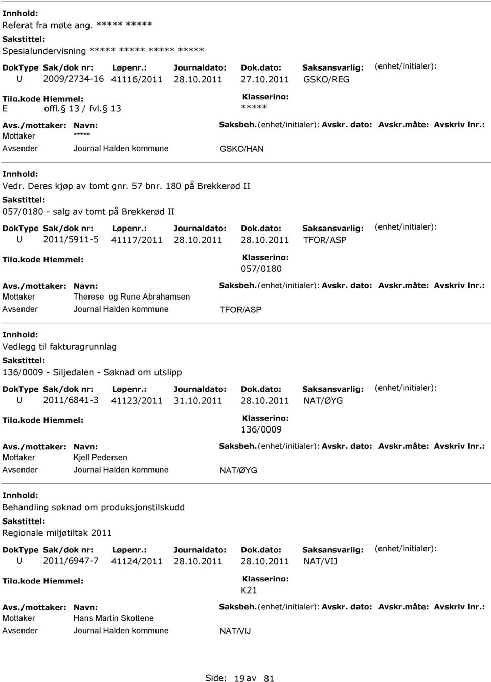 : Therese og Rune Abrahamsen TFOR/ASP Vedlegg til fakturagrunnlag 136/0009 - Siljedalen - Søknad om utslipp 2011/6841-3 41123/2011 NAT/ØYG 136/0009 Avs./mottaker: Navn: Saksbeh. Avskr. dato: Avskr.