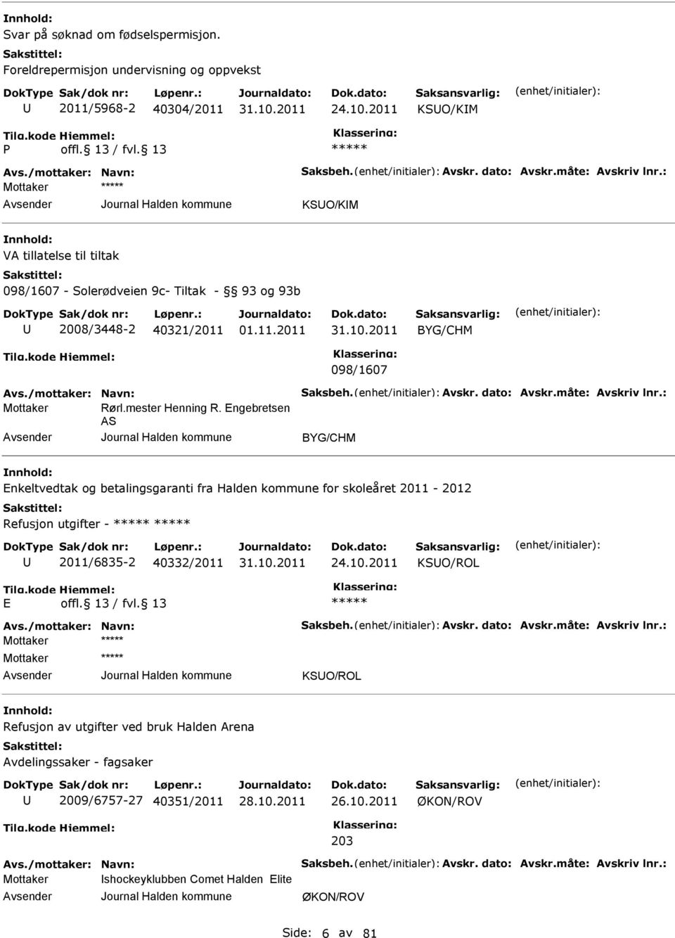 mester Henning R. ngebretsen AS nkeltvedtak og betalingsgaranti fra Halden kommune for skoleåret 2011-2012 Refusjon utgifter - 2011/6835-2 40332/2011 24.10.2011 KSO/ROL Avs./mottaker: Navn: Saksbeh.