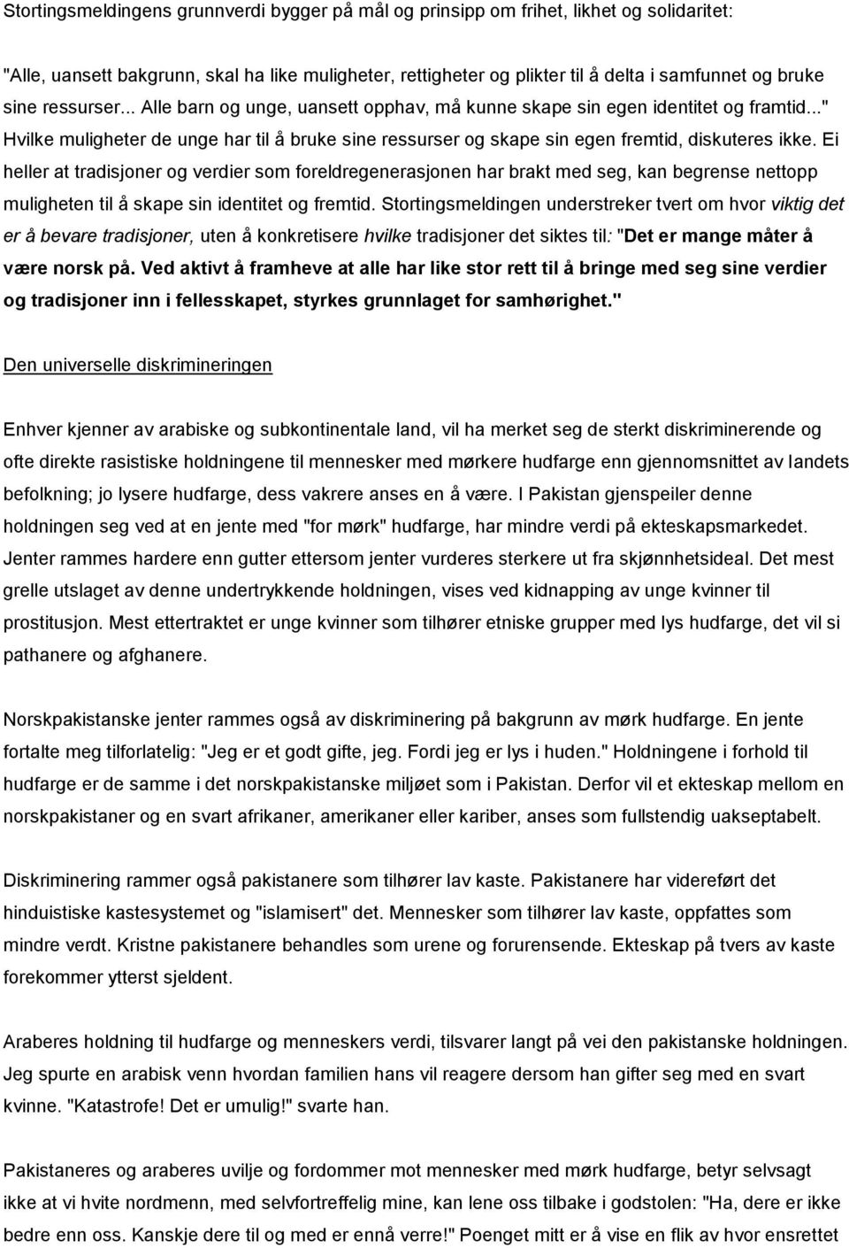 Ei heller at tradisjoner og verdier som foreldregenerasjonen har brakt med seg, kan begrense nettopp muligheten til å skape sin identitet og fremtid.