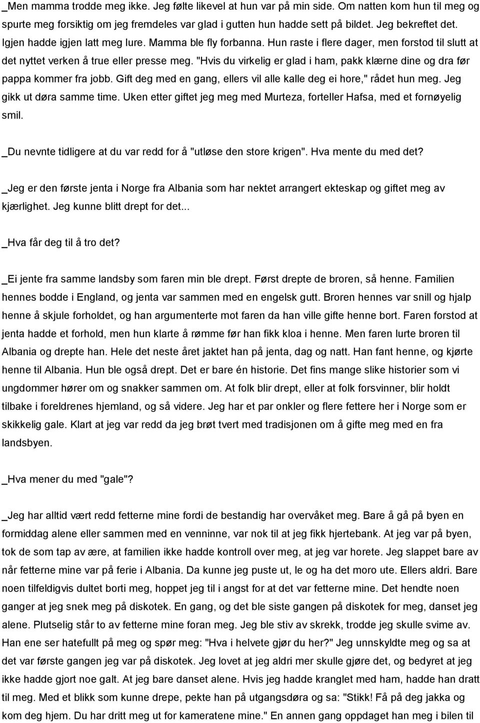 "Hvis du virkelig er glad i ham, pakk klærne dine og dra før pappa kommer fra jobb. Gift deg med en gang, ellers vil alle kalle deg ei hore," rådet hun meg. Jeg gikk ut døra samme time.