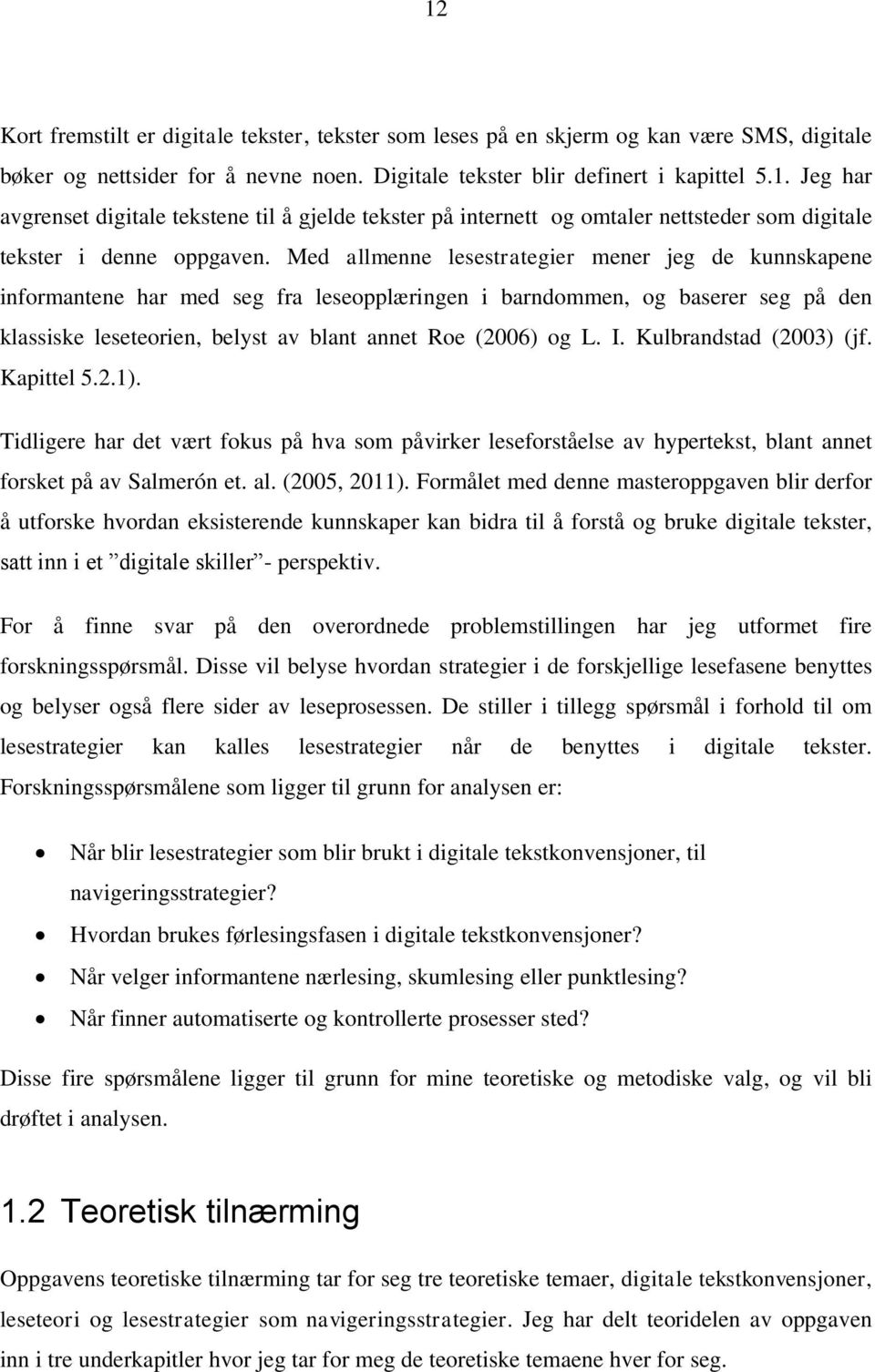 Kulbrandstad (2003) (jf. Kapittel 5.2.1). Tidligere har det vært fokus på hva som påvirker leseforståelse av hypertekst, blant annet forsket på av Salmerón et. al. (2005, 2011).