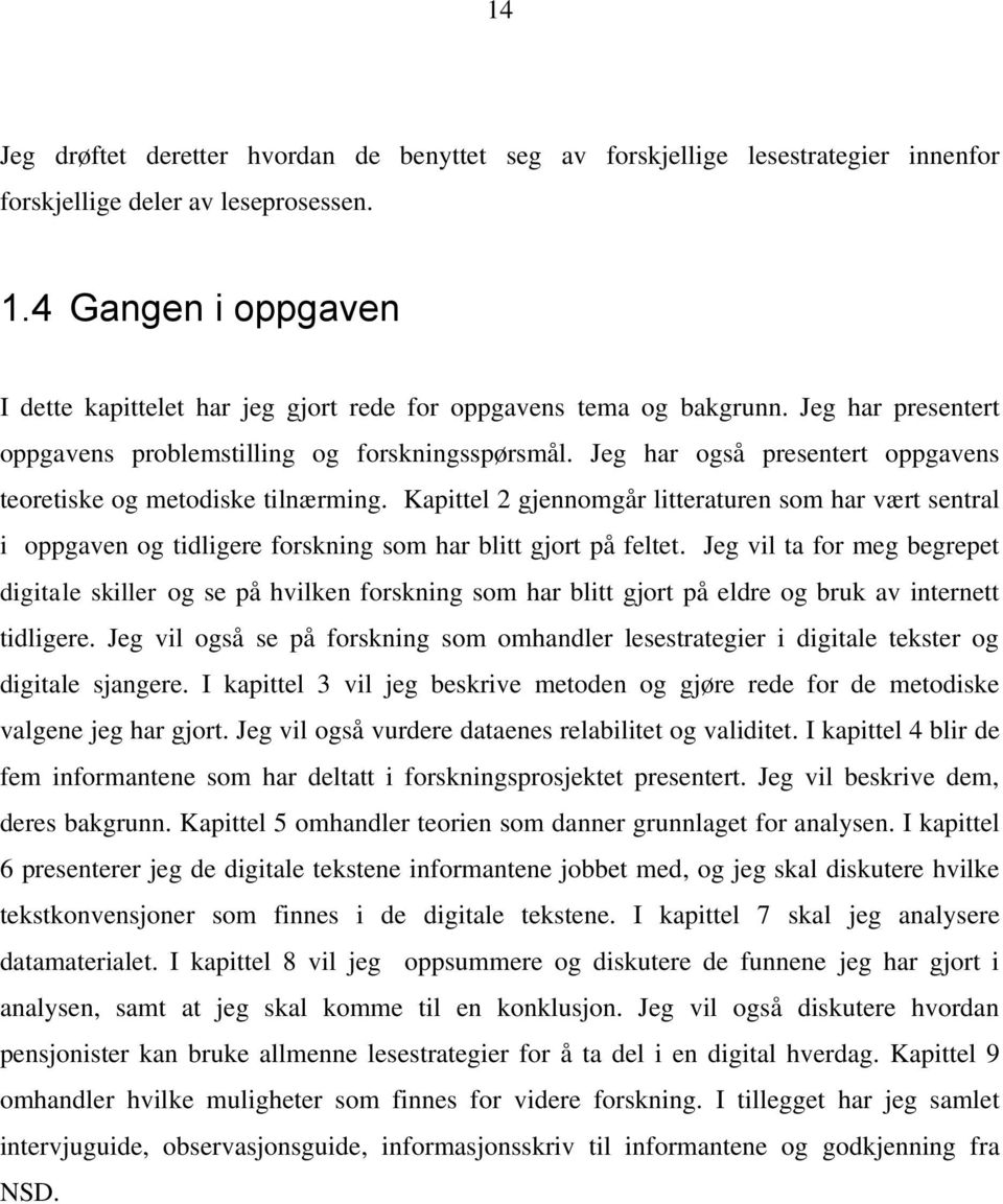 Jeg har også presentert oppgavens teoretiske og metodiske tilnærming. Kapittel 2 gjennomgår litteraturen som har vært sentral i oppgaven og tidligere forskning som har blitt gjort på feltet.