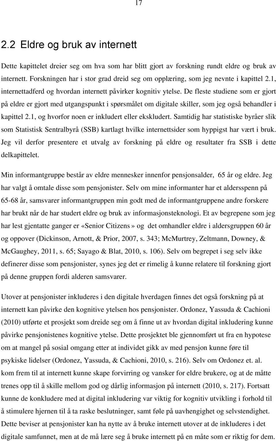 De fleste studiene som er gjort på eldre er gjort med utgangspunkt i spørsmålet om digitale skiller, som jeg også behandler i kapittel 2.1, og hvorfor noen er inkludert eller ekskludert.