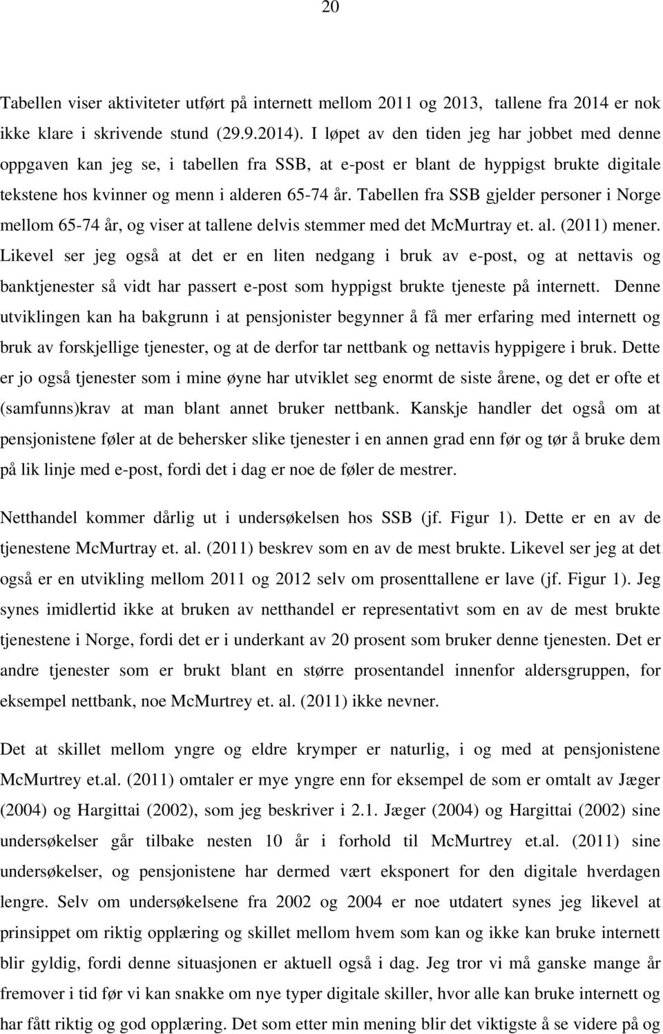 Tabellen fra SSB gjelder personer i Norge mellom 65-74 år, og viser at tallene delvis stemmer med det McMurtray et. al. (2011) mener.