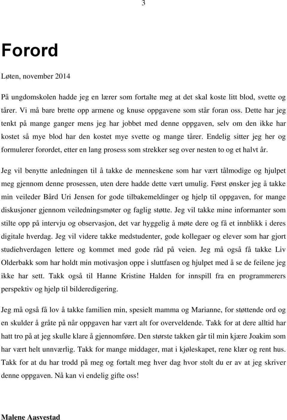 Endelig sitter jeg her og formulerer forordet, etter en lang prosess som strekker seg over nesten to og et halvt år.