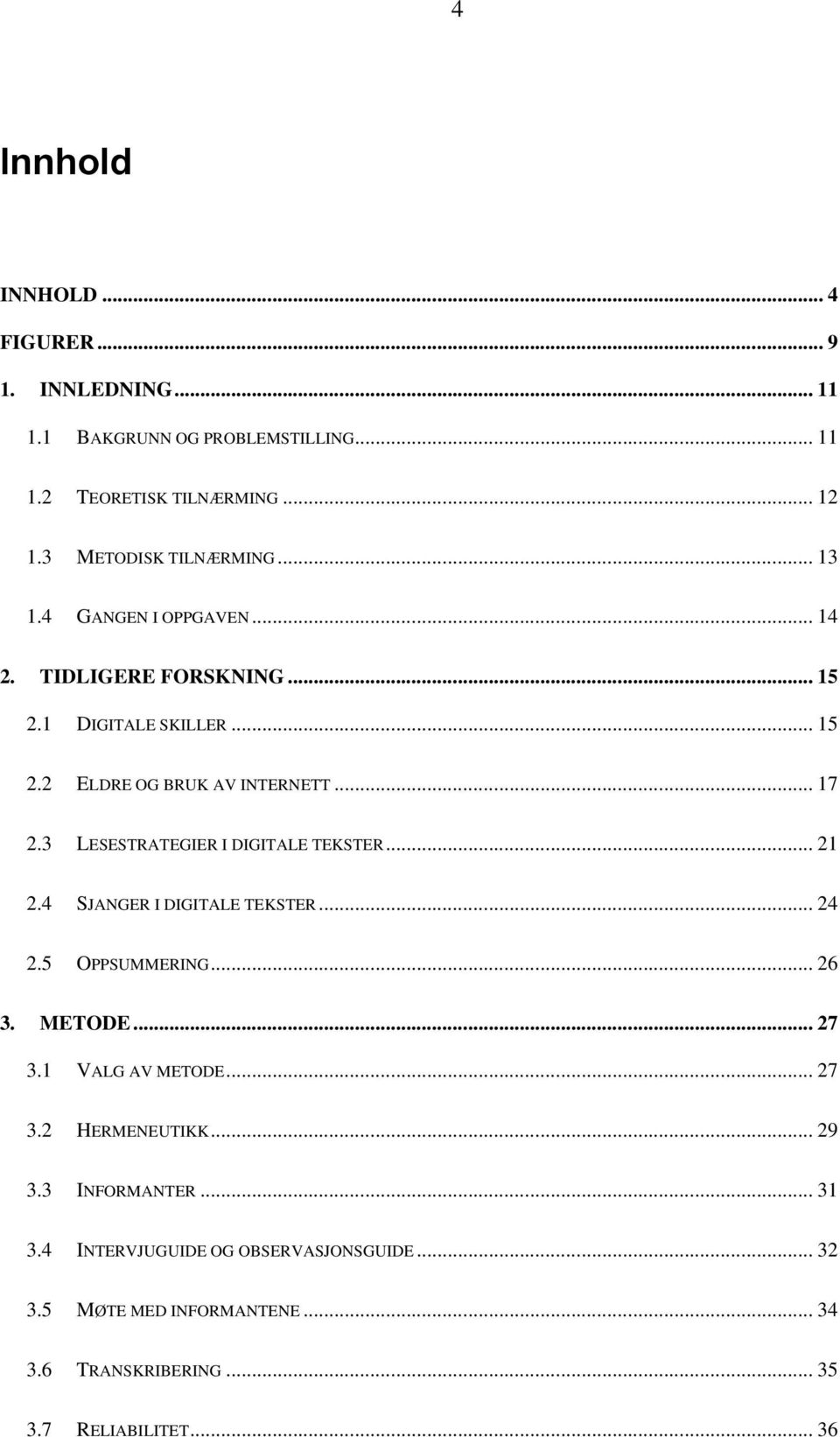 .. 17 2.3 LESESTRATEGIER I DIGITALE TEKSTER... 21 2.4 SJANGER I DIGITALE TEKSTER... 24 2.5 OPPSUMMERING... 26 3. METODE... 27 3.1 VALG AV METODE.