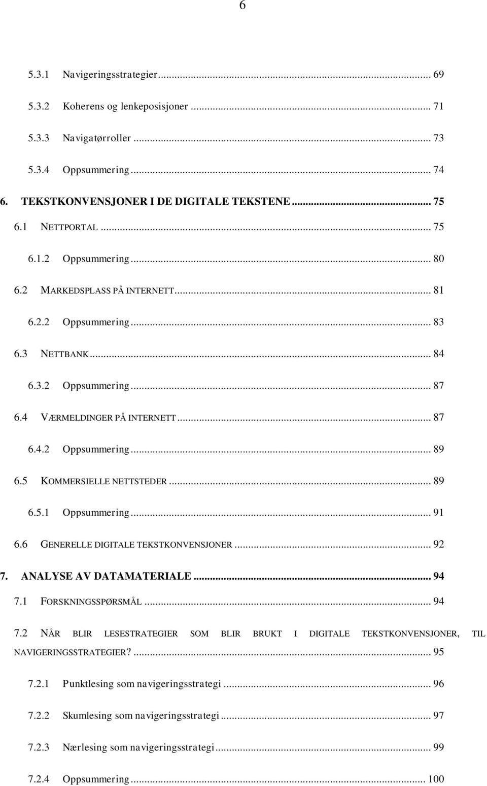 .. 89 6.5.1 Oppsummering... 91 6.6 GENERELLE DIGITALE TEKSTKONVENSJONER... 92 7. ANALYSE AV DATAMATERIALE... 94 7.