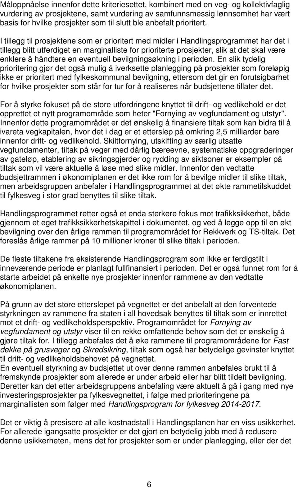 I tillegg til prosjektene som er prioritert med midler i Handlingsprogrammet har det i tillegg blitt utferdiget en marginalliste for prioriterte prosjekter, slik at det skal være enklere å håndtere